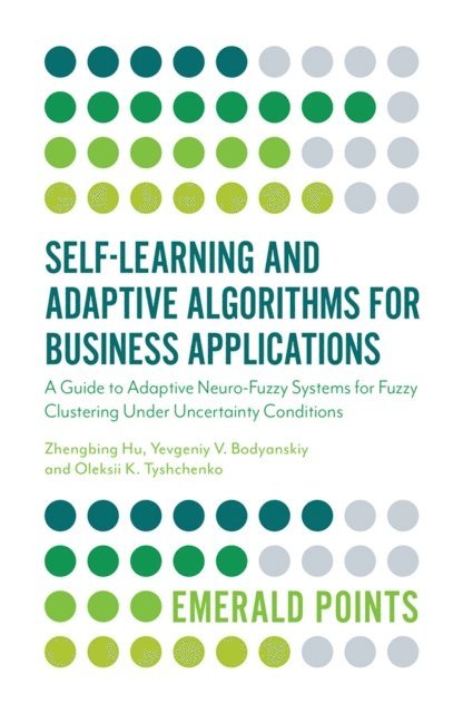 Oleksii Tyshchenko, Yevgeniy V. Bodyanskiy, Zhengbing Hu - Self-Learning and Adaptive Algorithms for Business Applications, E-bok