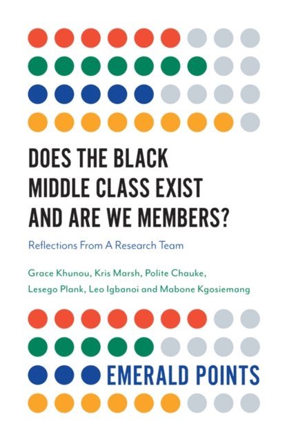 Mabone Kgosiemang, Leo Igbanoi, Lesego Plank, Polite Chauke, Kris Marsh, Grace Khunou - Does The Black Middle Class Exist And Are We Members?, E-bok
