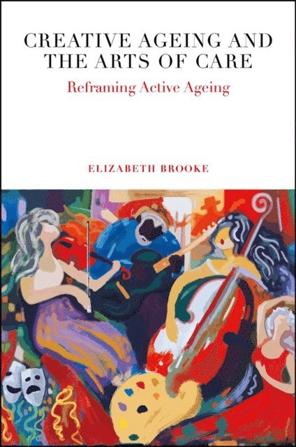 Elizabeth Brooke - Creative Ageing and the Arts of Care, E-bok