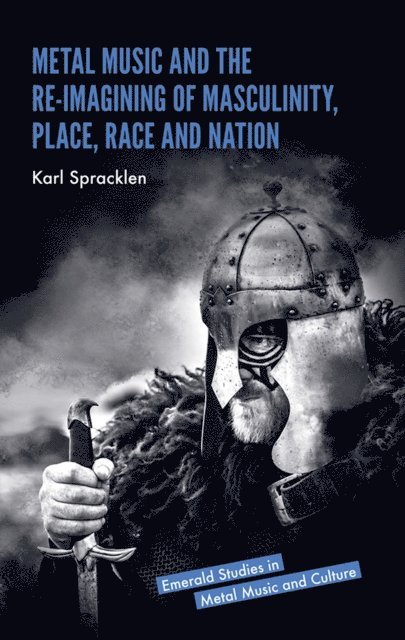 Karl Spracklen - Metal Music and the Re-imagining of Masculinity, Place, Race and Nation, E-bok