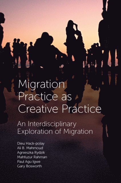 Gary Bosworth, Paul Agu Igwe, Mahfuzur Rahman, Agnieszka Rydzik, Ali B. Mahmoud, Dieu Hack-Polay - Migration Practice as Creative Practice, E-bok