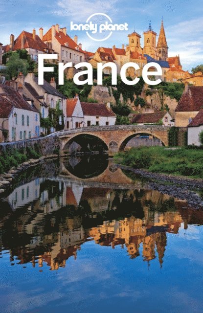 Greg Ward, Regis St Louis, Daniel Robinson, Christopher Pitts, Hugh McNaughtan, Catherine Le Nevez, Anita Isalska, Damian Harper, Gregor Clark, Kerry Christiani, Jean-Bernard Carillet, Oliver Berry, Alexis Averbuck - Lonely Planet France, E-bok