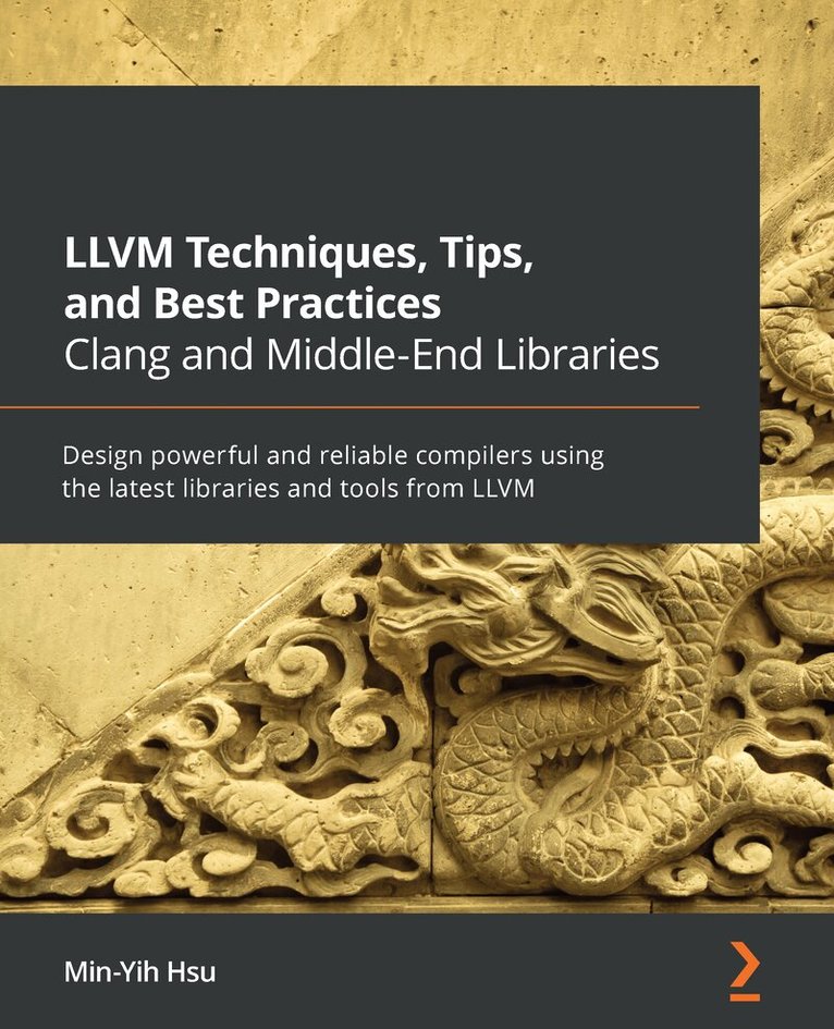 Min-Yih Hsu - LLVM Techniques, Tips, and Best Practices Clang and Middle-End Libraries, Häftad