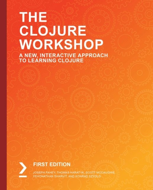 Prashant Rathod, Erwin Rooijakkers, John Stevenson, David Parker, Punit Naik, Kirill Erokhin, Konrad Szydlo, Yehonathan Sharvit, Scott McCaughie, Thomas Haratyk, Joseph Fahey - Clojure Workshop, E-bok. Tillgänglighet: Lägg i varukorg