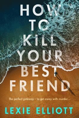 Lexie Elliott - How to Kill Your Best Friend, Inbunden. Tillgänglighet: Lägg i varukorg