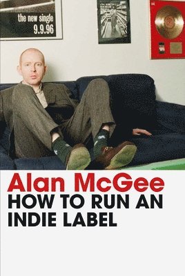 Alan McGee - How to Run an Indie Label, Inbunden. Tillgänglighet: Lägg i varukorg