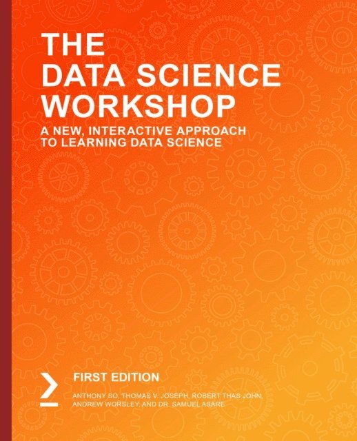 Pritesh Tiwari, Barbora stetinova, Tiffany Ford, Ivan Liu, Dr. Samuel Asare, Andrew Worsley, Robert Thas John, Thomas Joseph, Anthony So - Data Science Workshop, E-bok