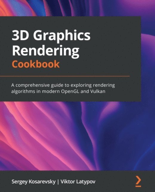 Viktor Latypov, Sergey Kosarevsky - 3D Graphics Rendering Cookbook, E-bok