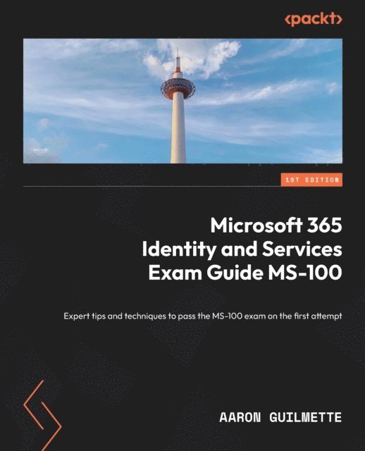 Aaron Guilmette - Microsoft 365 Identity and Services Exam Guide MS-100, E-bok
