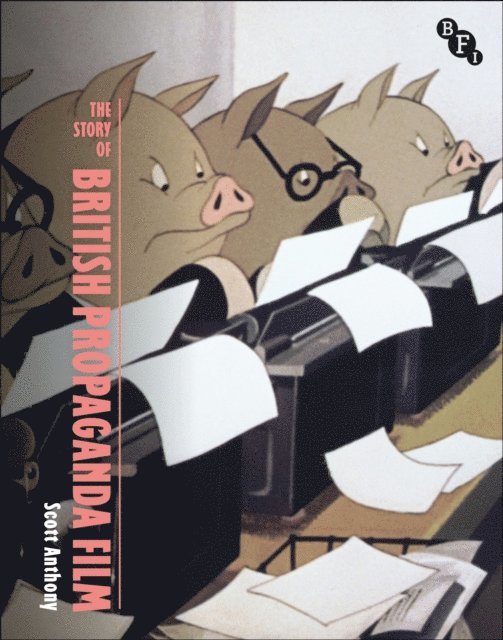 Scott Anthony - Story of British Propaganda Film, E-bok