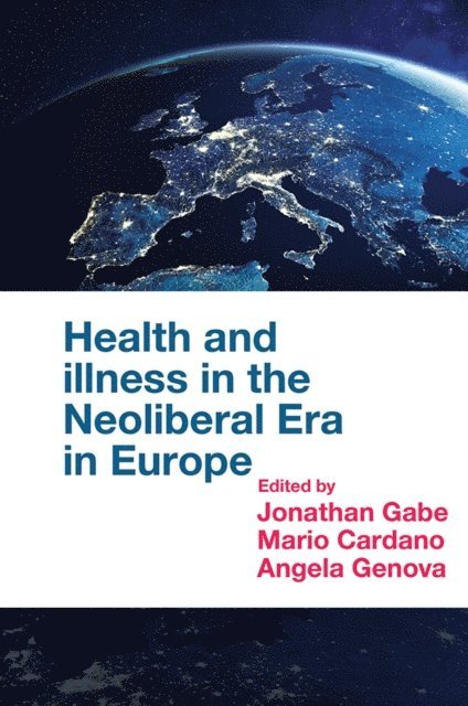 Angela Genova, Mario Cardano, Jonathan Gabe - Health and Illness in the Neoliberal Era in Europe, E-bok
