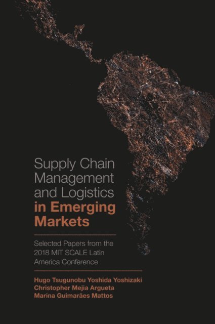 Marina Guimaraes Mattos, Christopher Mejia-Argueta, Hugo Tsugunobu Yoshida Yoshizaki - Supply Chain Management and Logistics in Emerging Markets, E-bok