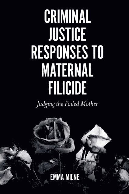 Emma Milne - Criminal Justice Responses to Maternal Filicide, E-bok