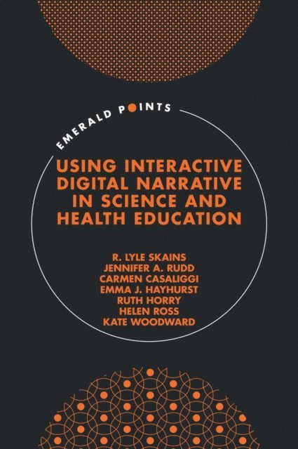 Kate Woodward, Helen Ross, Ruth Horry, Emma J. Hayhurst, Carmen Casaliggi, Jennifer A. Rudd, R. Lyle Skains - Using Interactive Digital Narrative in Science and Health Education, E-bok