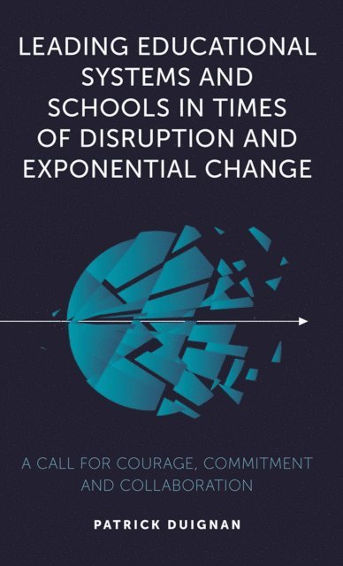 Patrick Duignan - Leading Educational Systems and Schools in Times of Disruption and Exponential Change, E-bok
