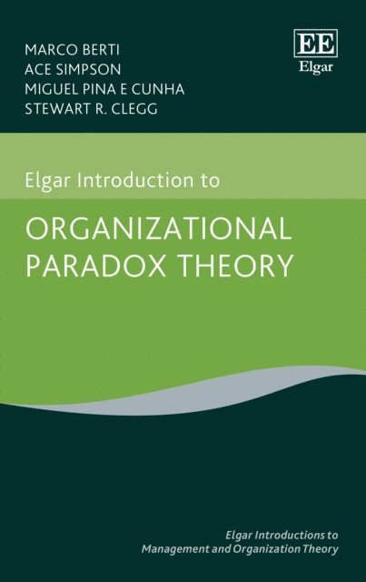Stewart R. Clegg, Miguel P. Cunha, Ace Simpson, Marco Berti - Elgar Introduction to Organizational Paradox Theory, E-bok