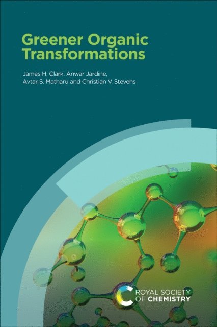 Christian Stevens, Avtar S Matharu, Anwar Jardine, James H Clark - Greener Organic Transformations, E-bok