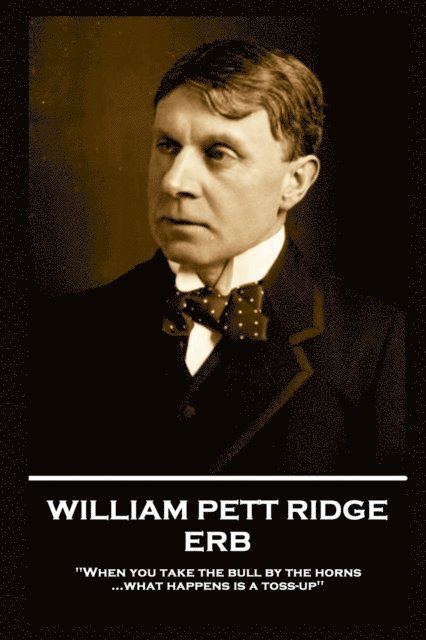William Pett Ridge - William Pett Ridge - Erb: 'When you take the bull by the horns what happens is a toss-up'', Häftad