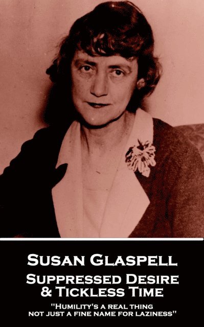 George Cram Cook, Susan Glaspell - Suppressed Desire & Tickless Time, E-bok