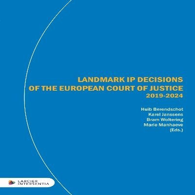Huib Berendschot, Karel Janssens, Bram Woltering, Marie Manhaeve - Landmark IP Decisions of the European Court of Justice (2019-2023), Inbunden