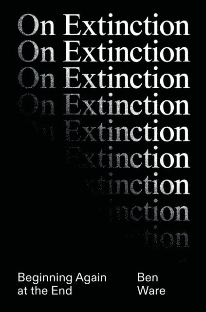 Ben Ware - On Extinction, E-bok