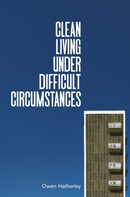 Owen Hatherley - Clean Living Under Difficult Circumstances, E-bok