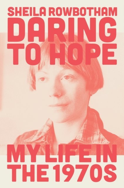 Sheila Rowbotham - Daring to Hope, E-bok