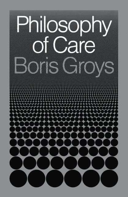 Boris Groys - Philosophy of Care, E-bok