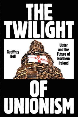 Geoffrey Bell - Twilight of Unionism, Häftad. Tillgänglighet: Lägg i varukorg
