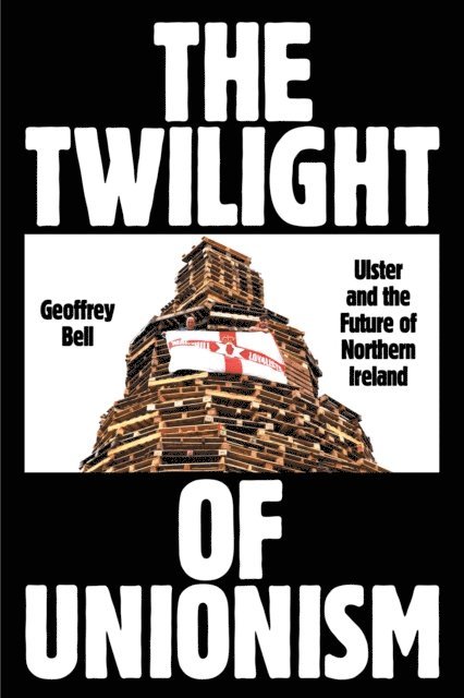 Geoffrey Bell - Twilight of Unionism, E-bok. Tillgänglighet: Lägg i varukorg