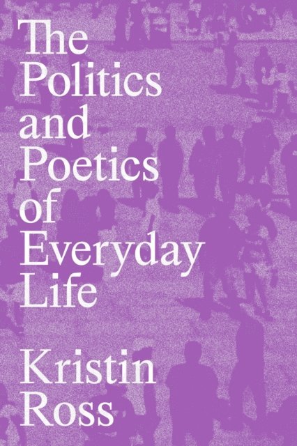 Kristin Ross - Politics and Poetics of Everyday Life, E-bok