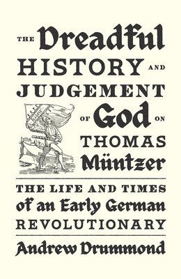 Dreadful History and Judgement of God on Thomas Müntzer by Andrew Drummond