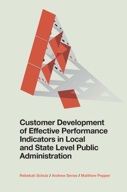 Matthew Pepper, Andrew Sense, Rebekah Schulz - Customer Development of Effective Performance Indicators in Local and State Level Public Administration, E-bok