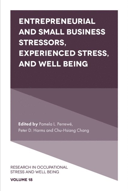 Chu-Hsiang (Daisy) Chang, Peter D. Harms, Pamela L. Perrewe - Entrepreneurial and Small Business Stressors, Experienced Stress, and Well Being, E-bok