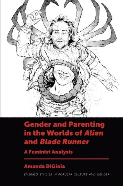 Amanda DiGioia - Gender and Parenting in the Worlds of Alien and Blade Runner, E-bok