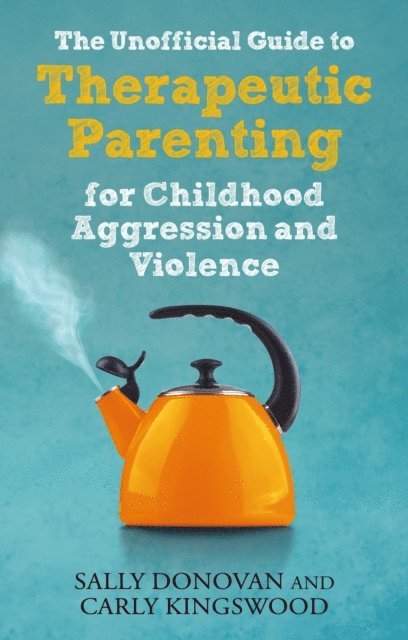 Sally Donovan, Carly Kingswood - Unofficial Guide to Therapeutic Parenting for Childhood Aggression and Violence, E-bok