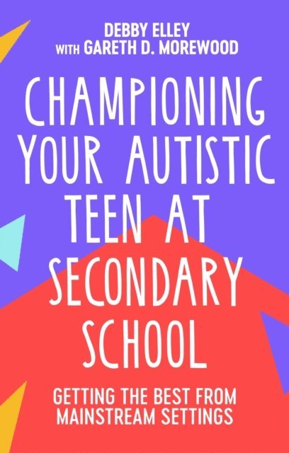 Debby Elley, Gareth D. Morewood - Championing Your Autistic Teen at Secondary School, E-bok