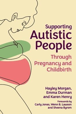 Hayley Morgan, Emma Durman, Karen Henry - Supporting Autistic People Through Pregnancy and Childbirth, Häftad