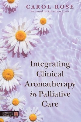 Carol Rose - Integrating Clinical Aromatherapy in Palliative Care, Häftad. Tillgänglighet: Lägg i varukorg