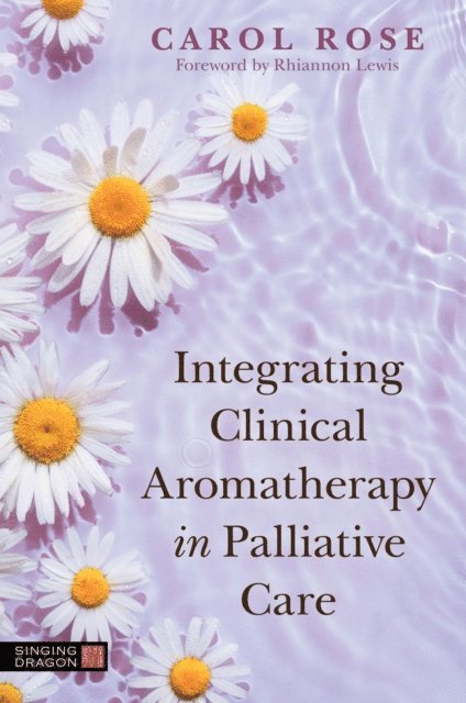 Carol Rose - Integrating Clinical Aromatherapy in Palliative Care, E-bok