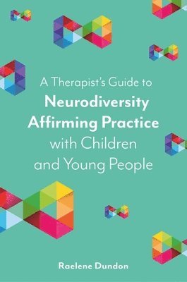 Raelene Dundon - Therapist’s Guide to Neurodiversity Affirming Practice with Children and Young People, Häftad