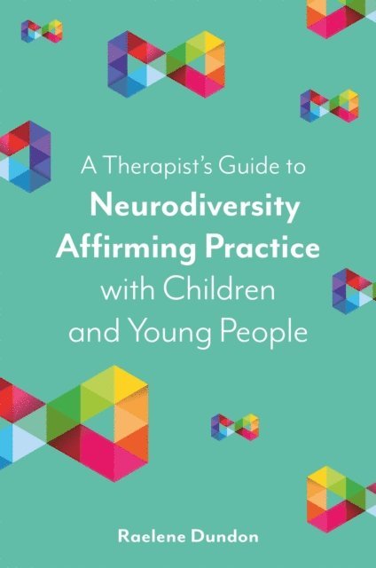 Raelene Dundon - Therapist’s Guide to Neurodiversity Affirming Practice with Children and Young People, E-bok