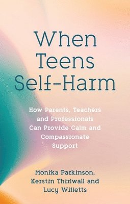 Monika Parkinson, Lucy Willetts, Kerstin Thirlwall - When Teens Self-Harm, Häftad