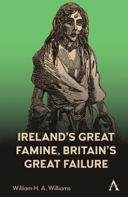 William H. A. Williams - Ireland's Great Famine, Britain's Great Failure, E-bok