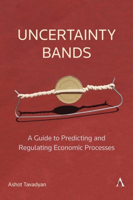 Ashot Tavadyan - Uncertainty Bands: A Guide to Predicting and Regulating Economic Processes, E-bok
