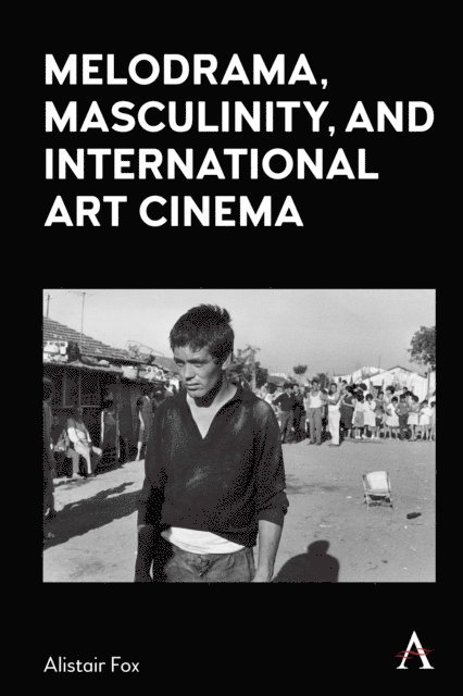 Alistair Fox - Melodrama, Masculinity and International Art Cinema, E-bok