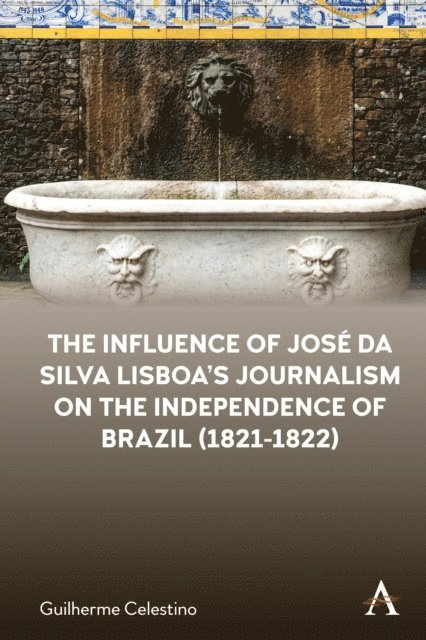 Guilherme Celestino - Influence of Jose da Silva Lisboa's Journalism on the Independence of Brazil (1821-1822), E-bok