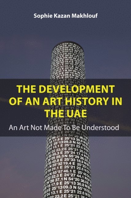 Sophie Kazan Makhlouf - The Development of An Art History in the UAE : An Art Not Made To Be Understood, Övrigt