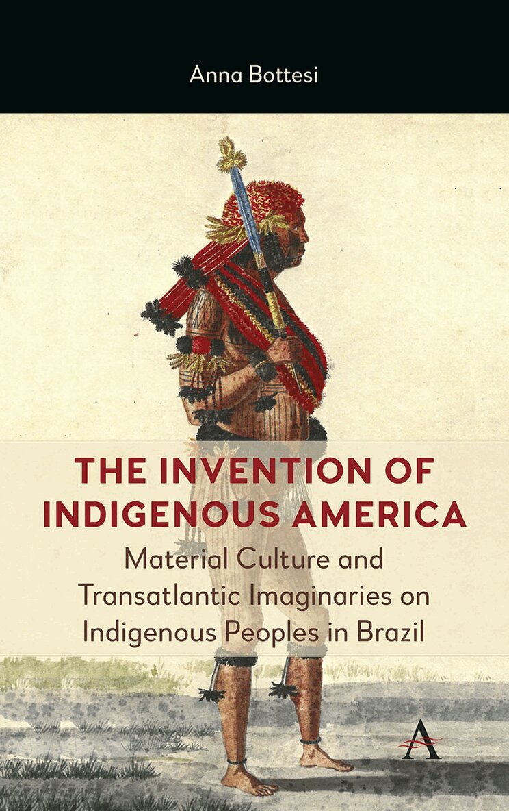 Anna Bottesi - Invention of Indigenous America, Inbunden
