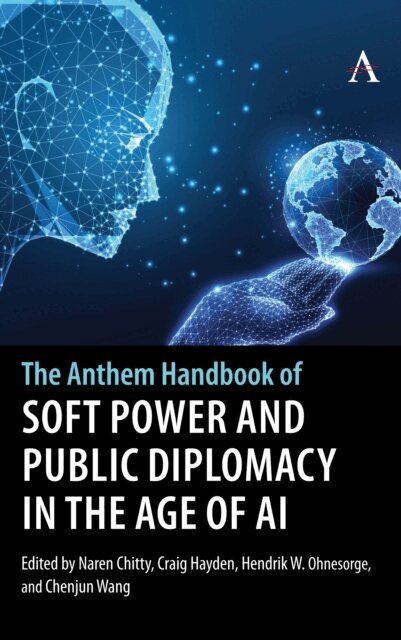 Chenjun Wang, Hendrik W. Ohnesorge, Craig Hayden, Naren Chitty - Anthem Handbook of Soft Power and Public Diplomacy in the Age of AI, E-bok